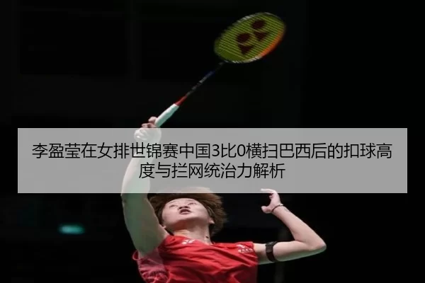 li-ying-ying-zai-nv-pai-shi-jin-sai-zhong-guo-bi-heng-sao-ba-xi-hou-de-kou-qiu-gao-du-yu-lan-wang-tong-zhi-li-jie-xi-2-630.jpg